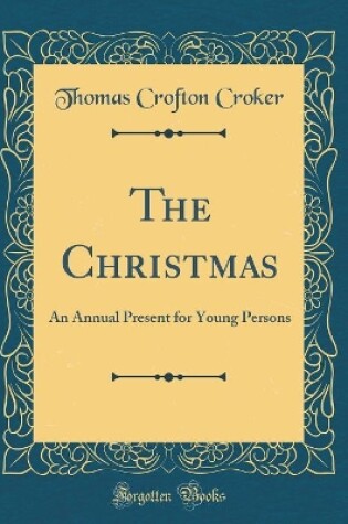 Cover of The Christmas: An Annual Present for Young Persons (Classic Reprint)