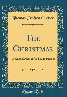 Book cover for The Christmas: An Annual Present for Young Persons (Classic Reprint)