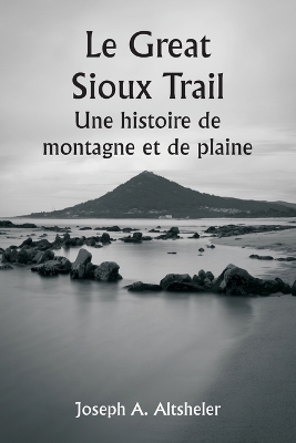 Book cover for Le Great Sioux Trail Une histoire de montagne et de plaine