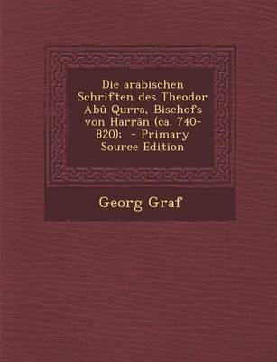 Book cover for Die Arabischen Schriften Des Theodor Abu Qurra, Bischofs Von Harran (CA. 740-820); - Primary Source Edition