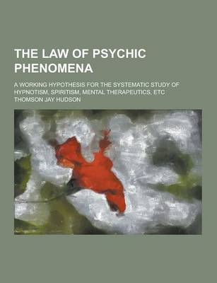 Book cover for The Law of Psychic Phenomena; A Working Hypothesis for the Systematic Study of Hypnotism, Spiritism, Mental Therapeutics, Etc