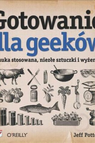 Cover of Gotowanie Dla Geekow. Nauka Stosowana, Niez?e Sztuczki I WY?Erka