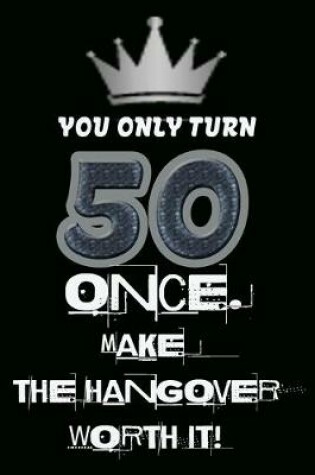 Cover of You only turn 50 once. Make the hangover worth it!