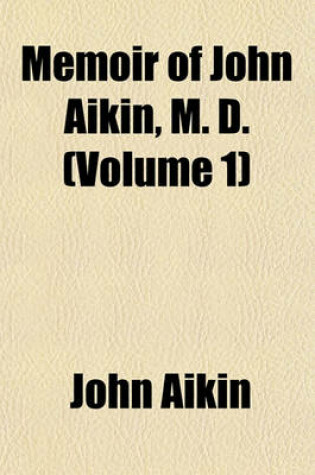 Cover of Memoir of John Aikin, M.D. (Volume 1)