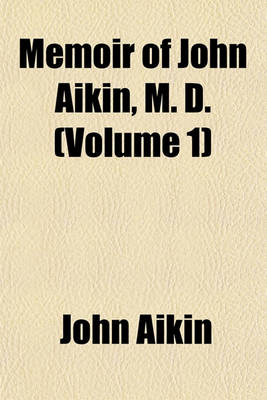 Book cover for Memoir of John Aikin, M.D. (Volume 1)