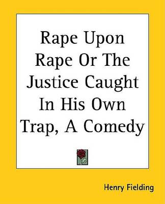Book cover for Rape Upon Rape or the Justice Caught in His Own Trap, a Comedy