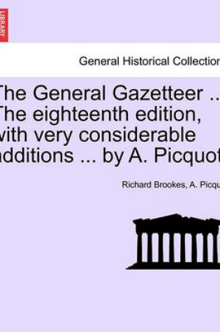 Cover of The General Gazetteer ... the Eighteenth Edition, with Very Considerable Additions ... by A. Picquot.