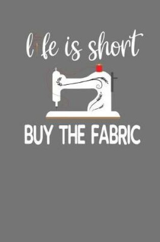 Cover of Life Is Short Buy The Fabric