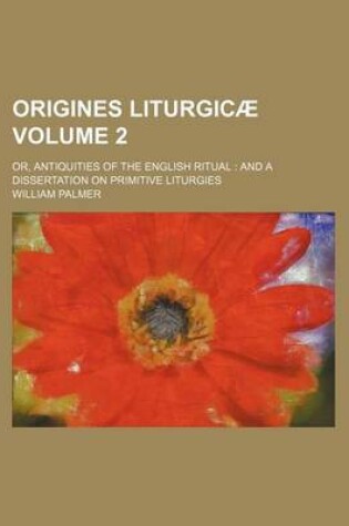 Cover of Origines Liturgic Volume 2; Or, Antiquities of the English Ritual