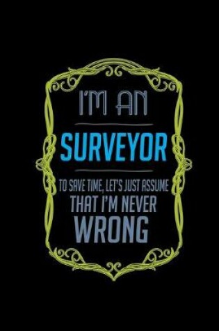 Cover of I'm a surveyor. To save time, let's just assume that I'm never wrong