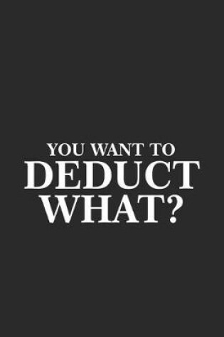 Cover of You Want To Deduct What?