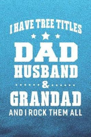 Cover of I Have Tree Title Dad Husband & Grandad And I Rock Them All