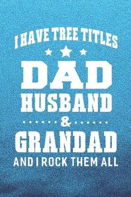 Book cover for I Have Tree Title Dad Husband & Grandad And I Rock Them All