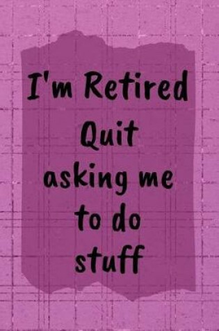 Cover of I'm Retired Quit Asking Me To Do Stuff