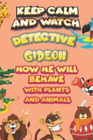 Cover of keep calm and watch detective Gideon how he will behave with plant and animals