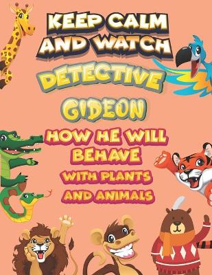 Book cover for keep calm and watch detective Gideon how he will behave with plant and animals