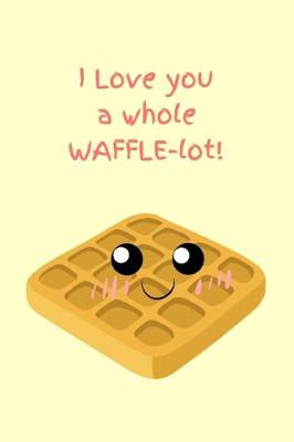 Book cover for I Love You A WAFFLE Lot!