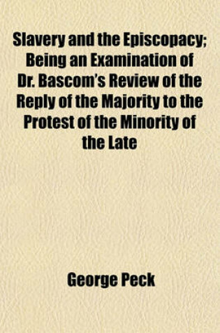 Cover of Slavery and the Episcopacy; Being an Examination of Dr. BASCOM's Review of the Reply of the Majority to the Protest of the Minority of the Late