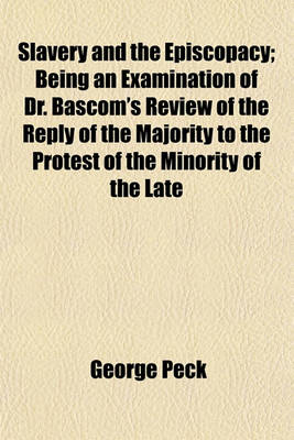 Book cover for Slavery and the Episcopacy; Being an Examination of Dr. BASCOM's Review of the Reply of the Majority to the Protest of the Minority of the Late