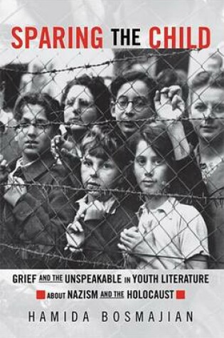 Cover of Sparing the Child: Grief and the Unspeakable in Youth Literature about Nazism and the Holocaust