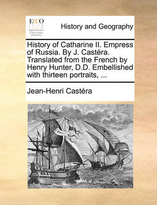Book cover for History of Catharine II. Empress of Russia. by J. Castera. Translated from the French by Henry Hunter, D.D. Embellished with Thirteen Portraits, ...