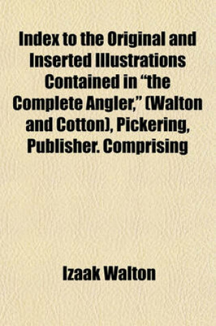 Cover of Index to the Original and Inserted Illustrations Contained in the Complete Angler, (Walton and Cotton), Pickering, Publisher. Comprising