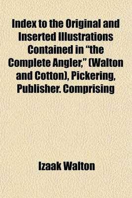 Book cover for Index to the Original and Inserted Illustrations Contained in the Complete Angler, (Walton and Cotton), Pickering, Publisher. Comprising