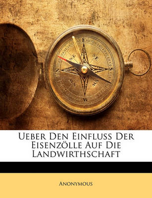 Book cover for Ueber Den Einfluss Der Eisenzolle Auf Die Landwirthschaft