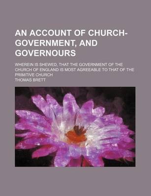 Book cover for An Account of Church-Government, and Governours; Wherein Is Shewed, That the Government of the Church of England Is Most Agreeable to That of the Primitive Church