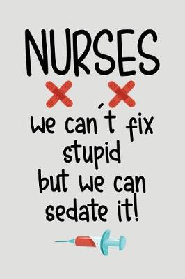 Book cover for Nurses We Can't Fix Stupid But We Can Sedate It