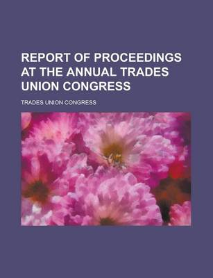 Book cover for Report of Proceedings at the Annual Trades Union Congress