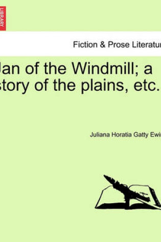 Cover of Jan of the Windmill; A Story of the Plains, Etc.