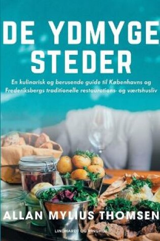 Cover of De ydmyge steder. En kulinarisk og berusende guide til Kobenhavns og Frederiksbergs traditionelle restaurations- og vaertshusliv