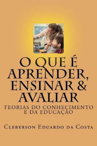 Cover of O que e Aprender, Ensinar e Avaliar