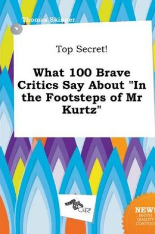 Cover of Top Secret! What 100 Brave Critics Say about in the Footsteps of MR Kurtz