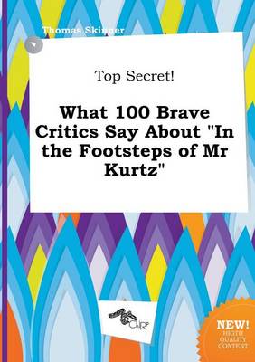 Book cover for Top Secret! What 100 Brave Critics Say about in the Footsteps of MR Kurtz