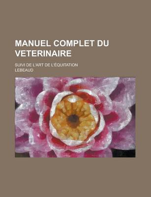 Book cover for Manuel Complet Du Veterinaire; Suivi de L'Art de L'Equitation