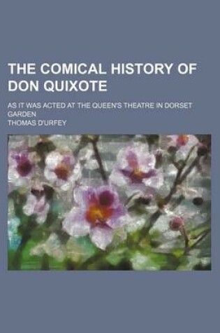 Cover of The Comical History of Don Quixote; As It Was Acted at the Queen's Theatre in Dorset Garden