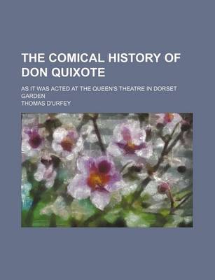 Book cover for The Comical History of Don Quixote; As It Was Acted at the Queen's Theatre in Dorset Garden