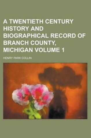 Cover of A Twentieth Century History and Biographical Record of Branch County, Michigan Volume 1