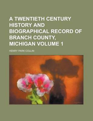 Book cover for A Twentieth Century History and Biographical Record of Branch County, Michigan Volume 1