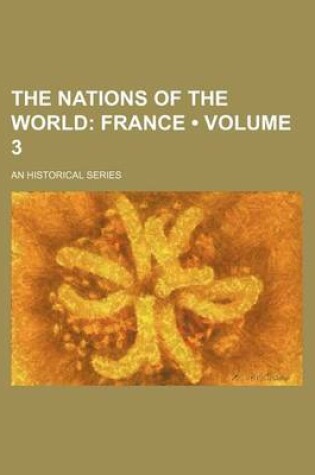 Cover of The Nations of the World (Volume 3); France. an Historical Series