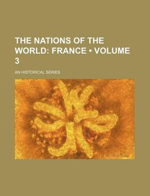 Book cover for The Nations of the World (Volume 3); France. an Historical Series