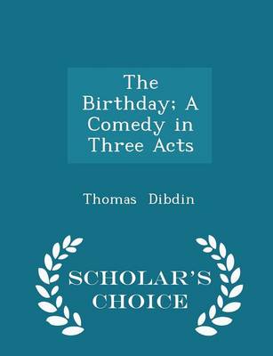 Book cover for The Birthday; A Comedy in Three Acts - Scholar's Choice Edition