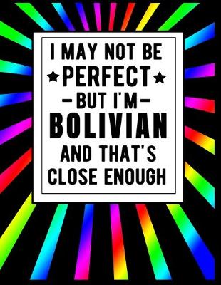 Book cover for I May Not Be Perfect But I'm Bolivian And That's Close Enough