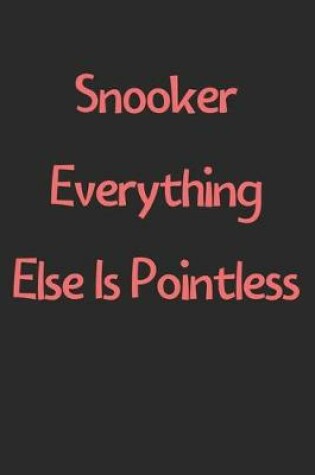 Cover of Snooker Everything Else Is Pointless