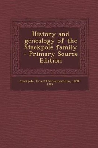 Cover of History and Genealogy of the Stackpole Family - Primary Source Edition