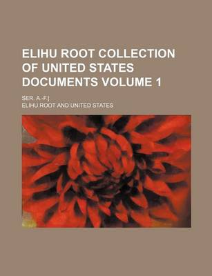 Book cover for Elihu Root Collection of United States Documents Volume 1; Ser. A.-F.]