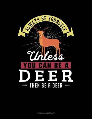 Cover of Always Be Yourself Unless You Can Be a Deer Then Be a Deer