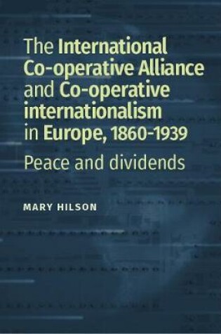 Cover of The International Co-Operative Alliance and the Consumer Co-Operative Movement in Northern Europe, c. 1860-1939